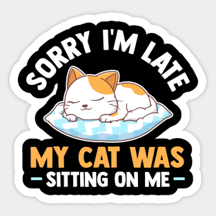 Sorry I'm Late My Cat Was Sitting On Me Sticker